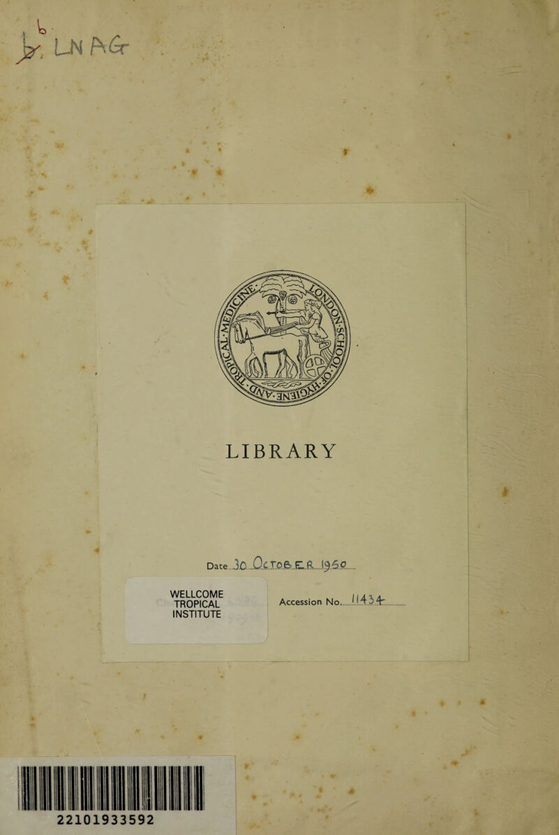 LN p\Gr D a t e. .3.0... O.C. X .0. ,6> ..fiL. R... WELLCOME li ax a TROPICAL Accession No.1! X. INSTITUTE 22101933592