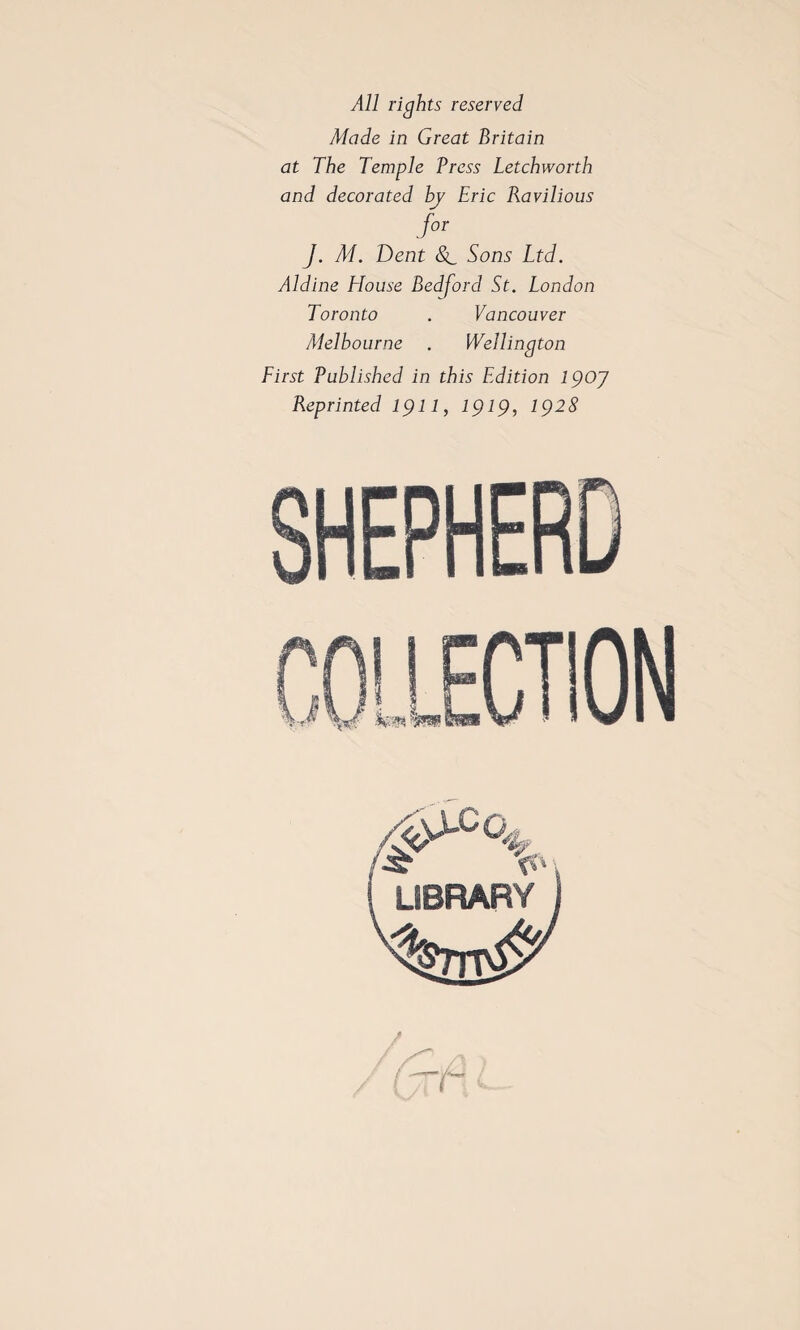 All rights reserved Made in Great Britain at The Temple Press Letchworth and decorated by Eric Ravilious for J. M. Dent Sc Sons Ltd. Aldine blouse Bedford St. London Toronto . Vancouver Melbourne . Wellington Lirst Published in this Edition 19OJ Reprinted 1911, 1919, 1928 O-Cq.