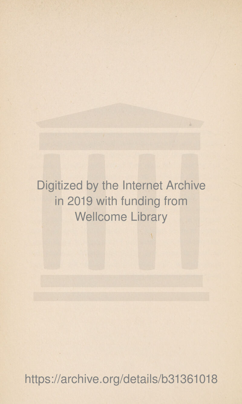 Digitized by the Internet Archive in 2019 with funding from Wellcome Library \ https://archive.org/details/b31361018