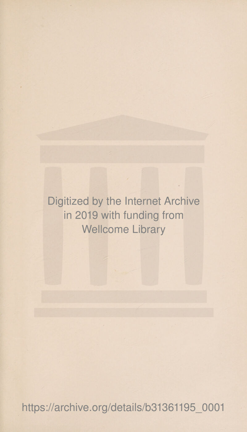 Digitized by the Internet Archive in 2019 with funding from Wellcome Library i https://archive.org/details/b31361195_0001