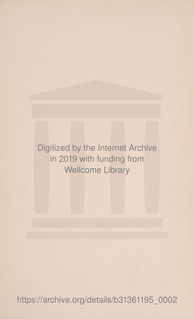 Digitized by the Internet Archive in 2019 with funding from Wellcome Library https://archive.org/details/b31361195_0002