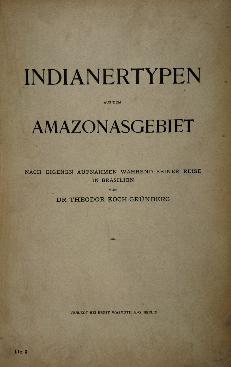 INDIANERTYPEN AUS DEM AMAZONASGEBIET NACH EIGENEN AUFNAHMEN WÄHREND SEINER REISE IN BRASILIEN VON DR. THEODOR KOCH-GRÜNBERG VERLEGT BEI ERNST WASMUTH A.-G. BERLIN