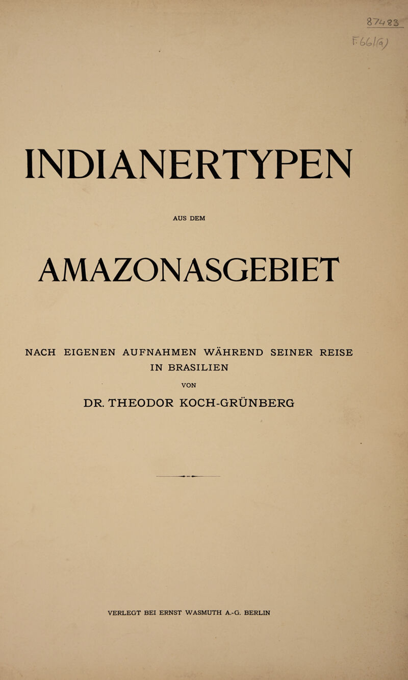 87^93 INDIANERTYPEN AUS DEM AMAZONASGEBIET NACH EIGENEN AUFNAHMEN WÄHREND SEINER REISE IN BRASILIEN VON DR. THEODOR KOCH-GRÜNBERG