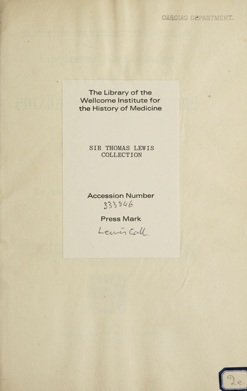 öäbd: The Library of the Wellcome Institute for the History of Medicine SIR THOMAS LEWIS COLLECTION Accession Number Press Mark tUA^n Cc~L(_^