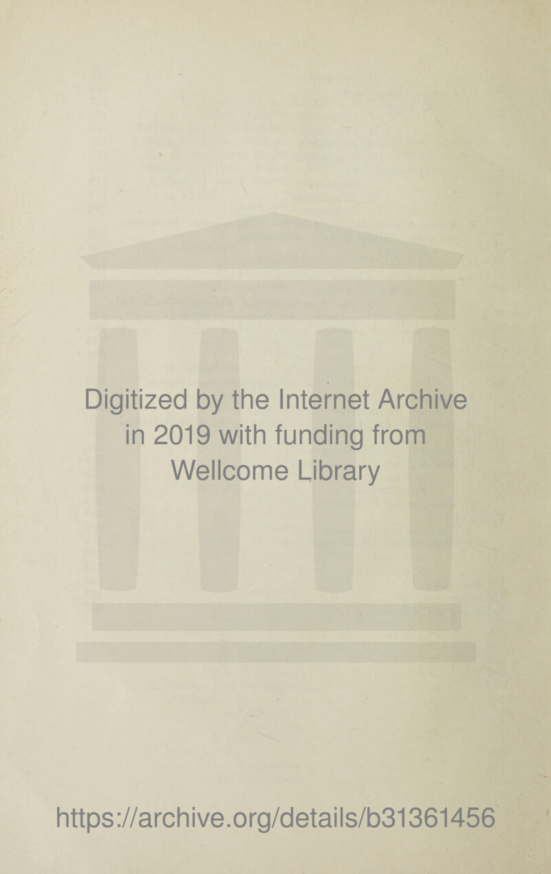 Digitized by the Internet Archive in 2019 with funding from Wellcome Library <r https://archive.org/details/b31361456