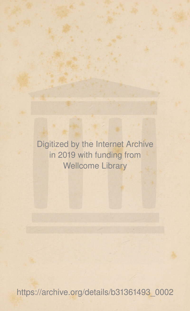 Digitized by the Internet Archive in 2019 with funding from Wellcome Library https://archive.org/details/b31361493_0002