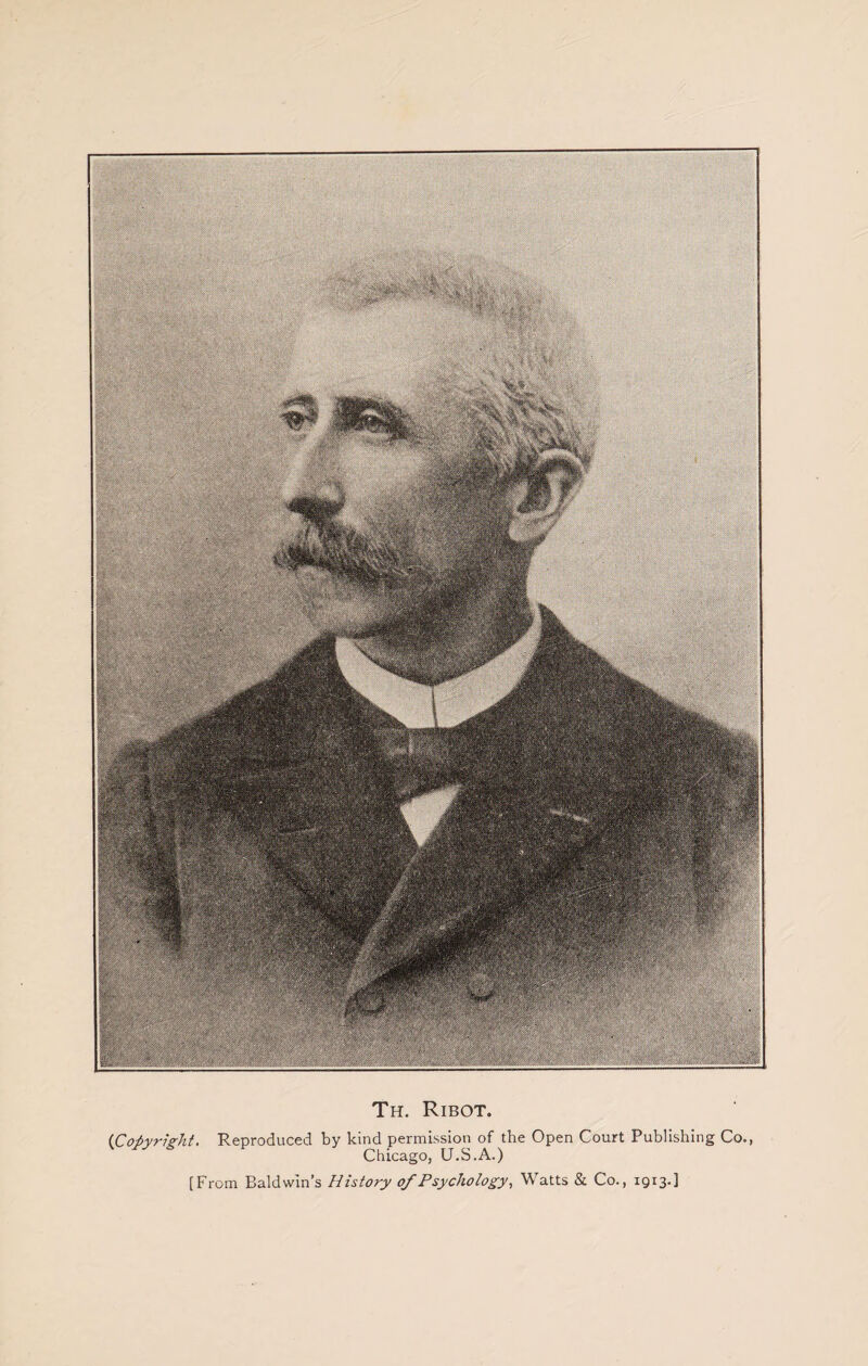 Th. Ribot. (iCopyright. Reproduced by kind permission of the Open Court Publishing Co., Chicago, (J.S.A.) [From Baldwin’s History of Psychology, Watts & Co., 1913.]