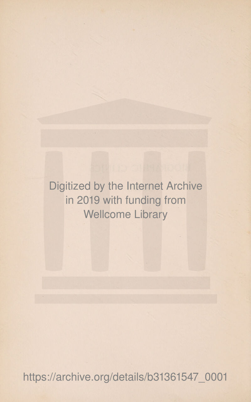 Digitized by the Internet Archive in 2019 with funding from Wellcome Library https://archive.org/details/b31361547_0001