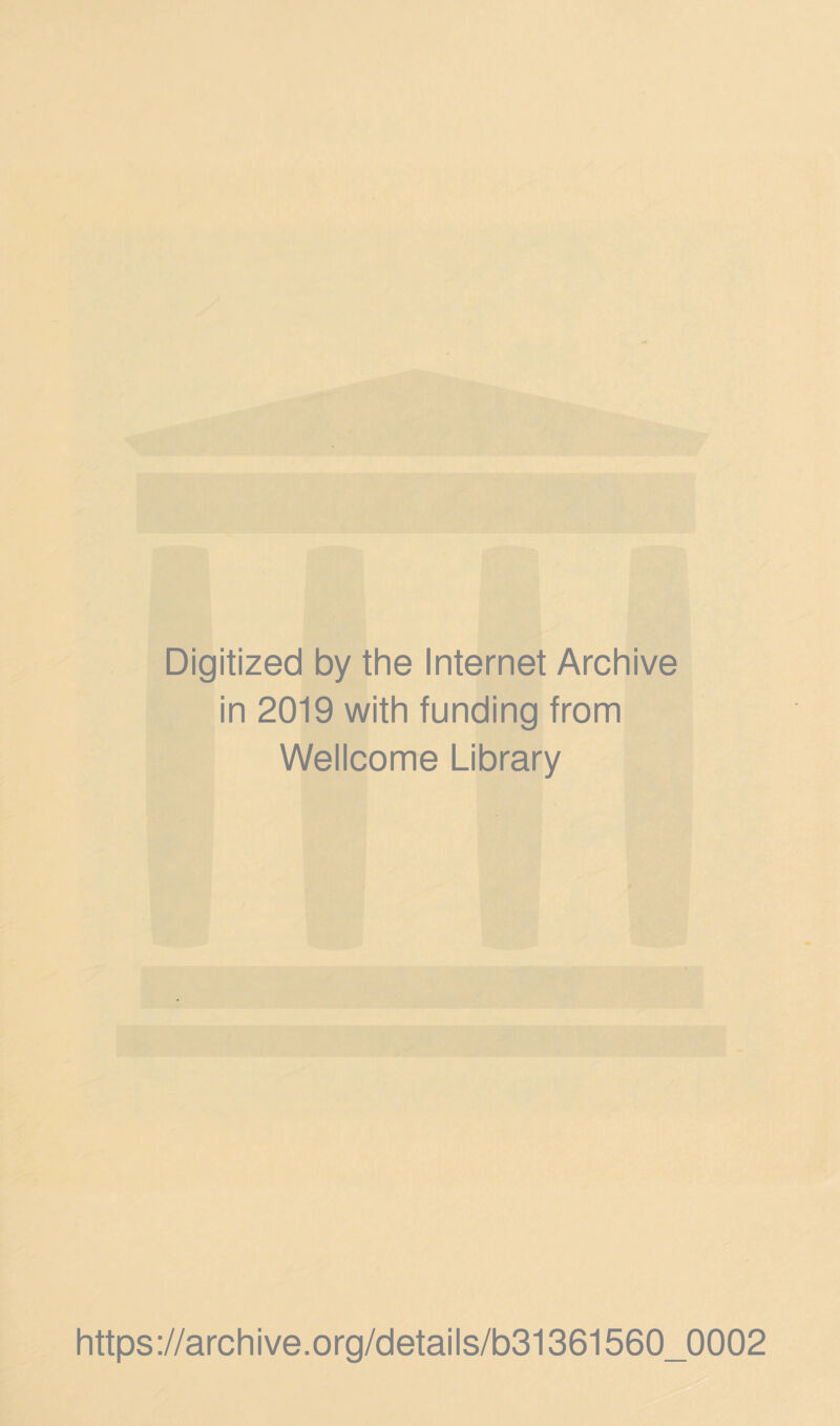 Digitized by the Internet Archive in 2019 with funding from Wellcome Library https://archive.org/details/b31361560_0002