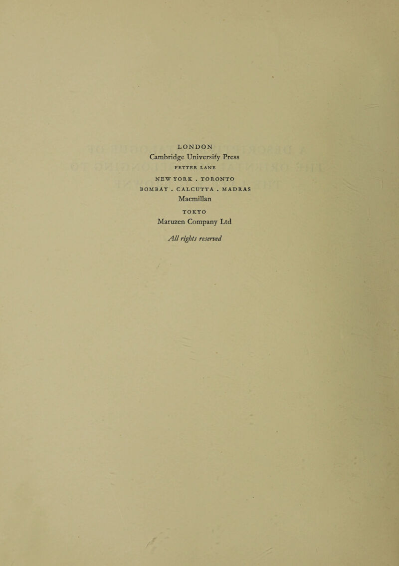 LONDON Cambridge University Press FETTER LANE NEW YORK . TORONTO BOMBAY . CALCUTTA . MADRAS Macmillan TOKYO Maruzen Company Ltd All rights reserved