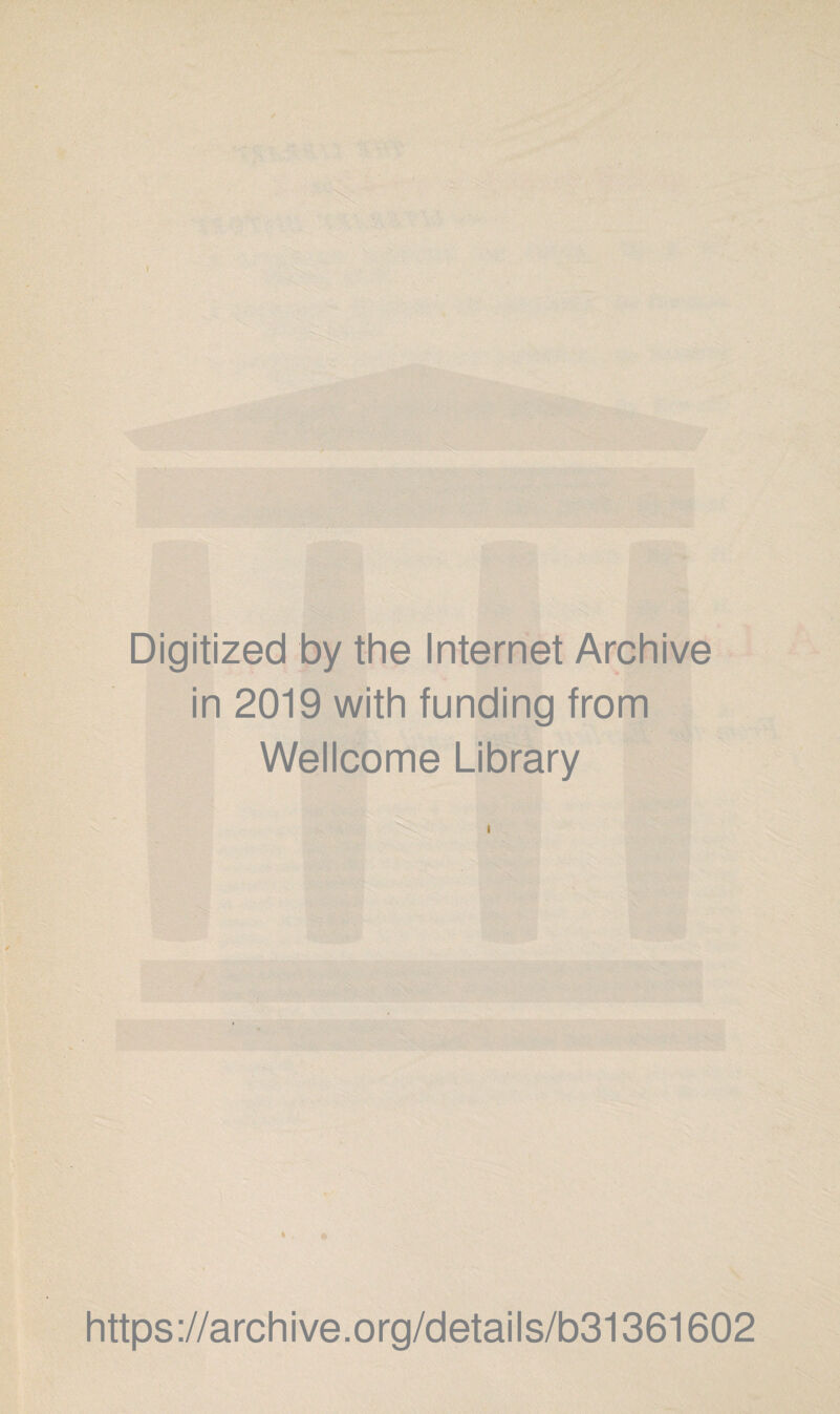 Digitized by the Internet Archive in 2019 with funding from Wellcome Library https://archive.org/details/b31361602