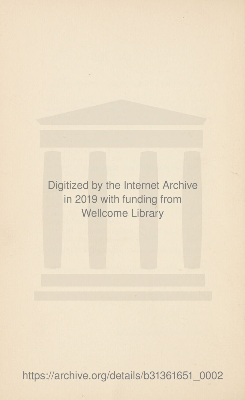 Digitized by the Internet Archive in 2019 with funding from Wellcome Library https://archive.org/details/b31361651_0002