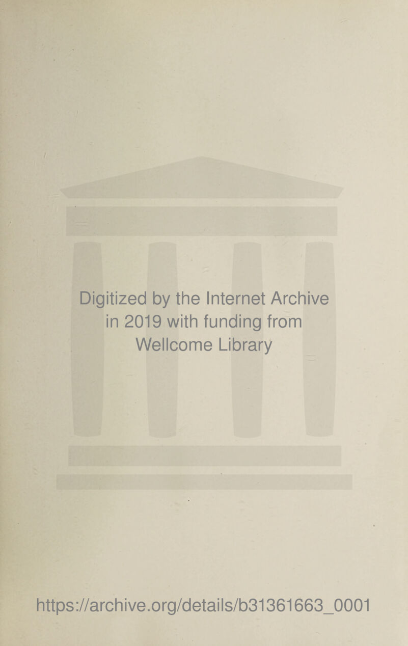 I Digitized by the Internet Archive in 2019 with funding from Wellcome Library https://archive.org/details/b31361663_0001