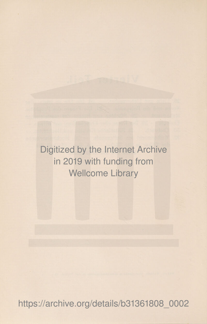 Digitized by the Internet Archive in 2019 with funding from Wellcome Library https://archive.org/details/b31361808_0002