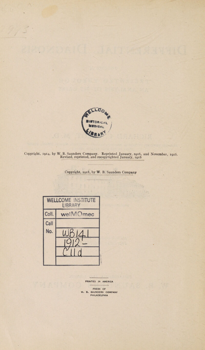 **«we*L j Copyright, 1914, by W. B. Saunders Company. Reprinted January, 1916, and November, 1916. Revised, reprinted, and recopyrighted January, 1918 Copyright, 1918, by W. B. Saunders Company PRESS OF W. B. SAUNDERS COMPANY PHILADELPHIA