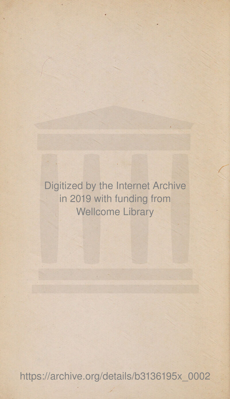 Digitized by the Internet Archive in 2019 with funding from Wellcome Library https://archive.org/details/b3136195x_0002