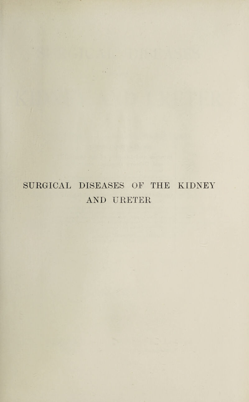 SURGICAL DISEASES OF THE KIDNEY AND URETER