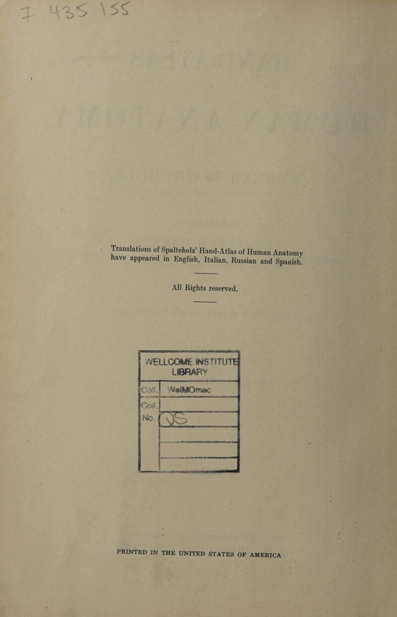 S \5? Translations of Spalteholz’ Hand-Atlas of Human Anatomy have appeared in English, Italian, Russian and Spanish. All Rights reserved. WELLCOME INSTITUTE LIBRARY Coll. W&lMOmec Co«. No. _ PRINTED IN THE UNITED STATES OF AMERICA