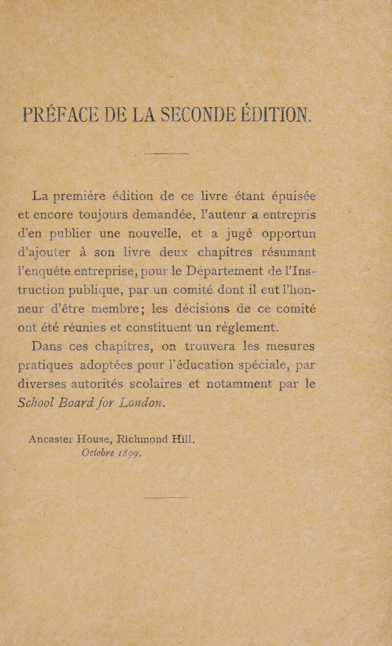 PREFACE DE LA SECONDE EDITION. La première édition de ce livre étant épuisée et encore toujours demandée. Fauteur a entrepris d’en publier une nouvelle, et a jugé opportun d’ajouter à son livre deux chapitres résumant l’enquête entreprise, pour le Département de Fins- traction publique, par un comité dont il eut Fhon- neur d’être membre; les décisions de ce comité ont été réunies et constituent un règlement. Dans ces chapitres, on trouvera les mesures pratiques adoptées pour F éducation spéciale, par diverses autorités scolaires et notamment par le School Board for London. Ancastei House, Richmond Hill. Octobre i8gg.