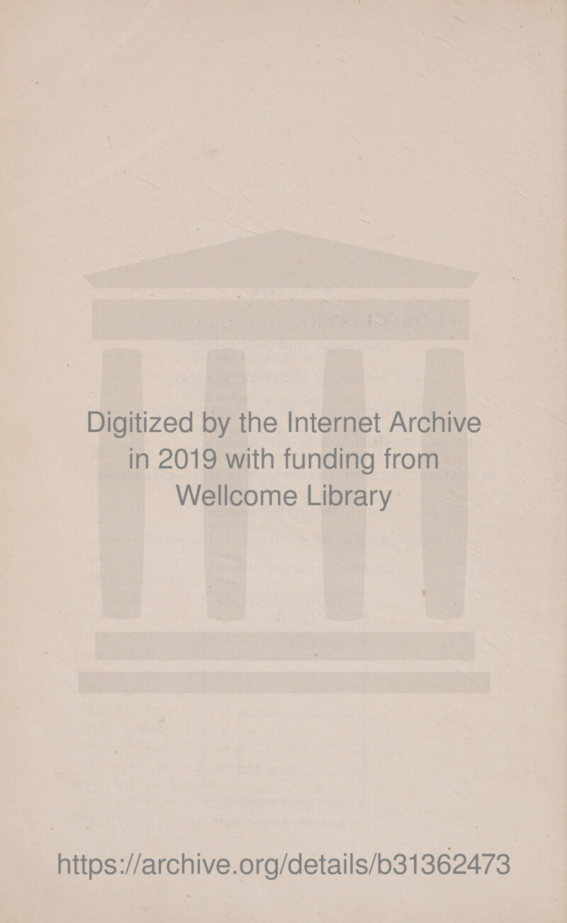 Digitized by the Internet Archive in 2019 with funding from Wellcome Library https://archive.org/details/b31362473