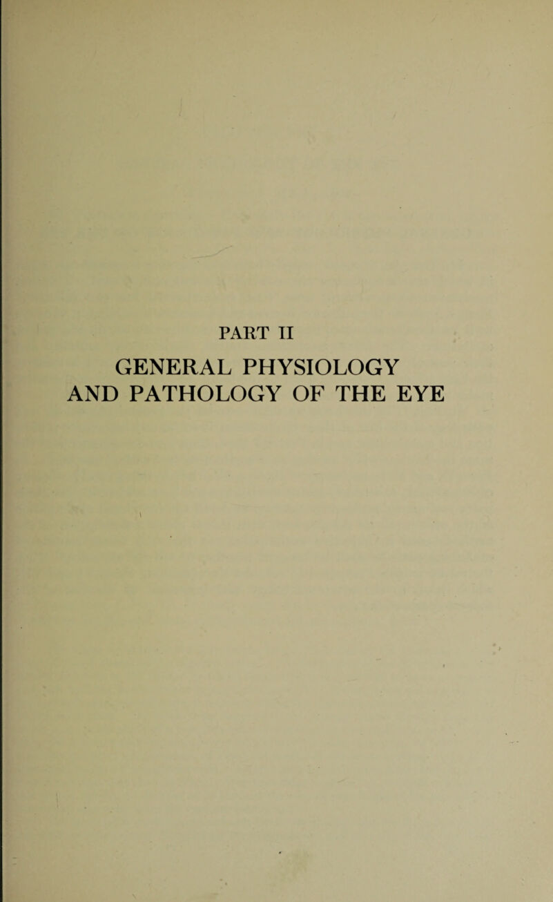 PART II GENERAL PHYSIOLOGY AND PATHOLOGY OF THE EYE