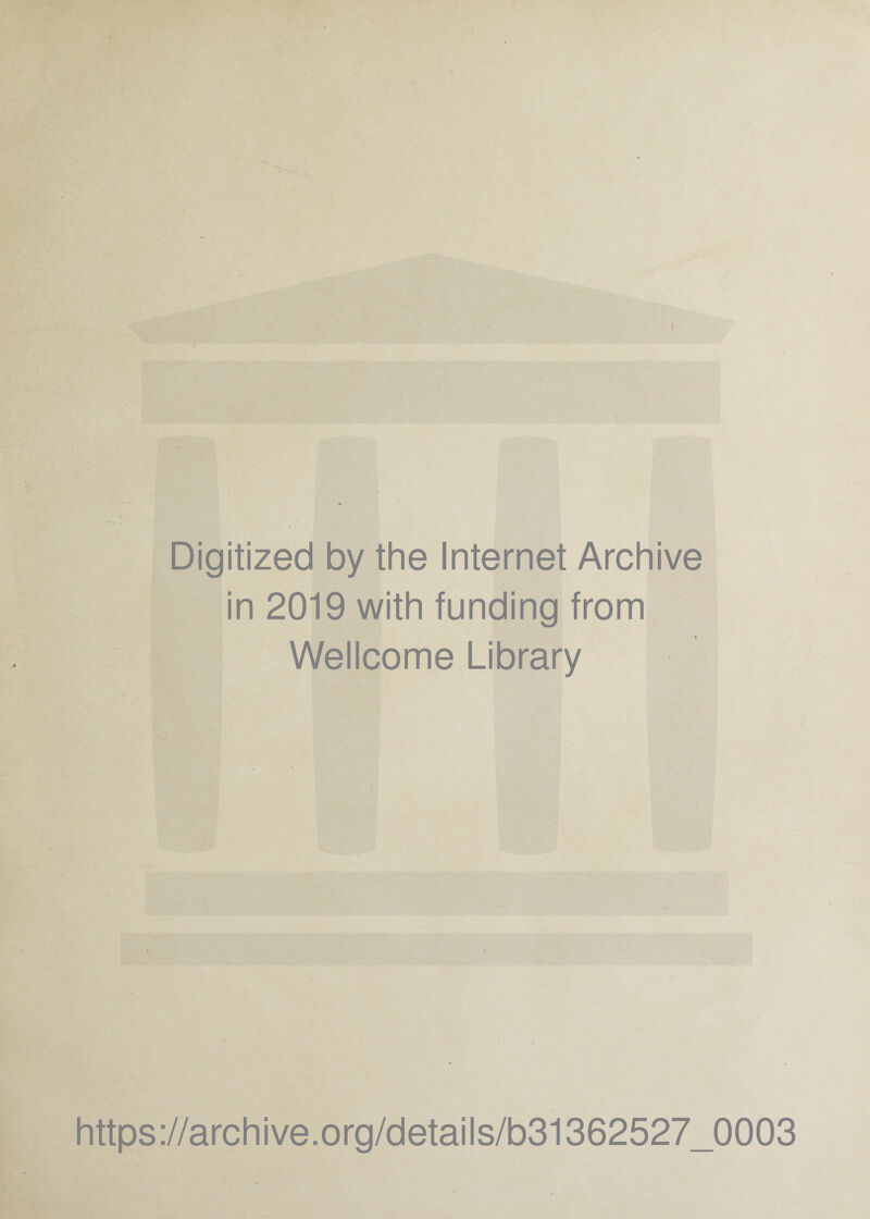 Digitized by the Internet Archive in 2019 with funding from Wellcome Library https://archive.org/details/b31362527_0003