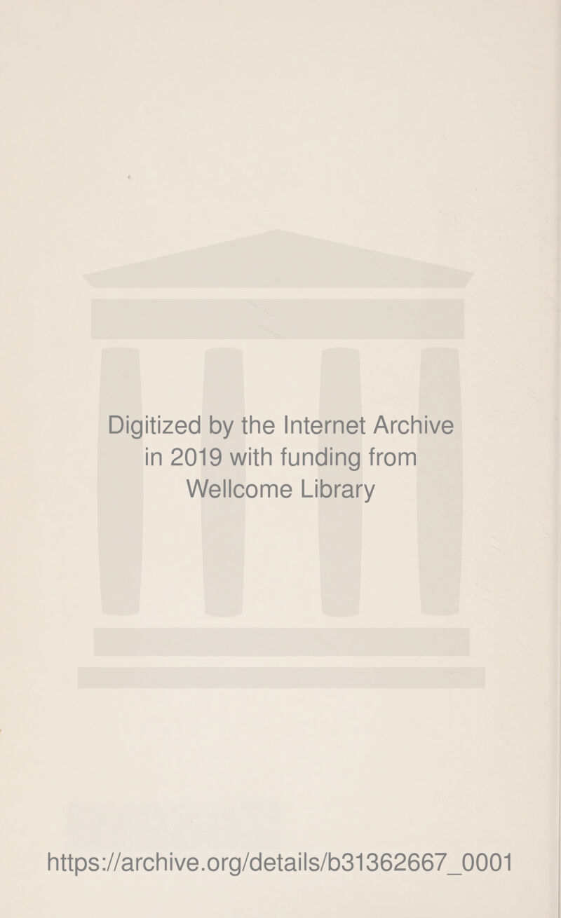 Digitized by the Internet Archive in 2019 with funding from Wellcome Library https://archive.org/details/b31362667_0001