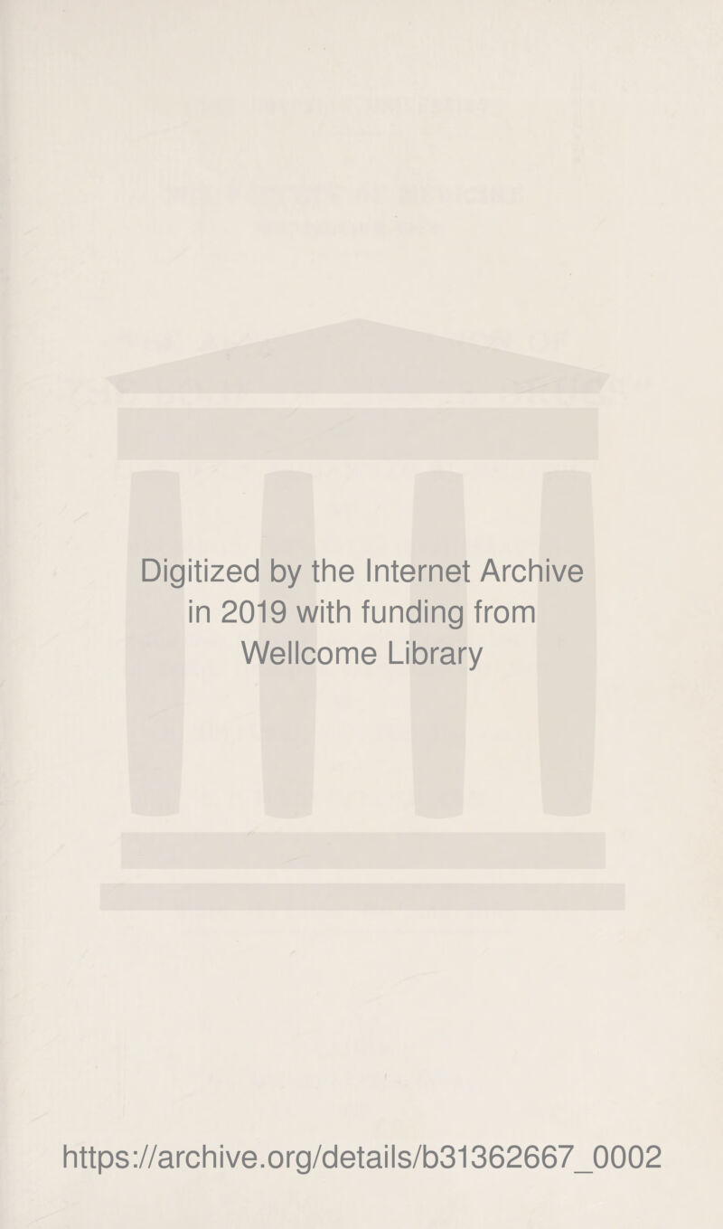 Digitized by the Internet Archive in 2019 with funding from Wellcome Library https://archive.org/details/b31362667_0002
