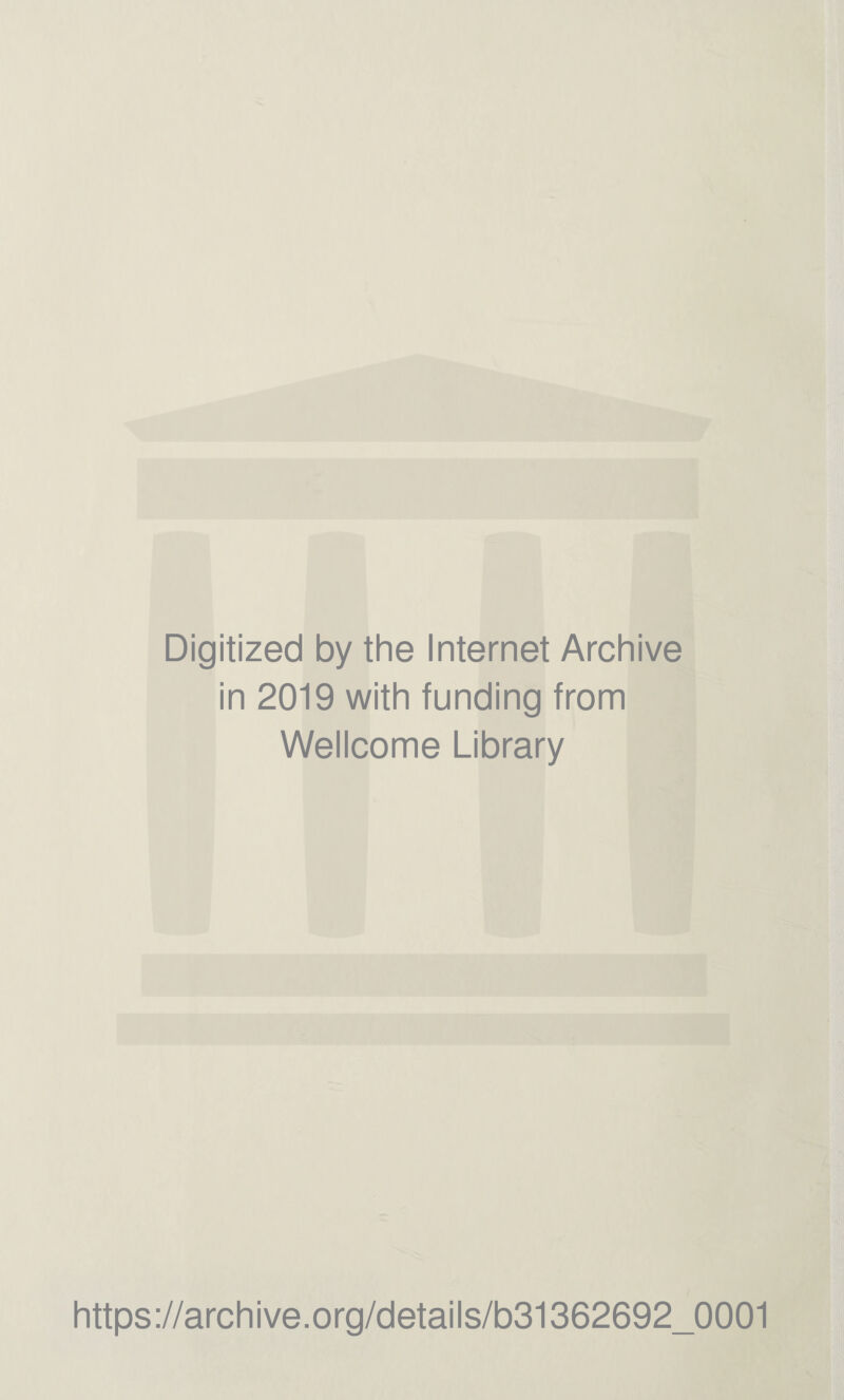 Digitized by the Internet Archive in 2019 with funding from Wellcome Library https://archive.org/details/b31362692_0001