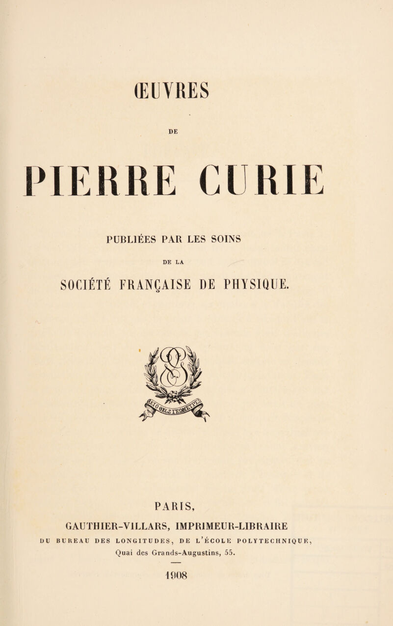 (EUVRES DE PUBL1EES PAR LES SOINS DE LA SOCIETE FRANCAISE DE PHYSIQUE. PARIS, GAUTHIER-V1LLARS, IMPR1MEUR-LIBRAIRE DU BUREAU DES LONGITUDES, DE l’eCOLE POLYTECHNIQUE, Quai des Grands-Augustins, 55. 1908