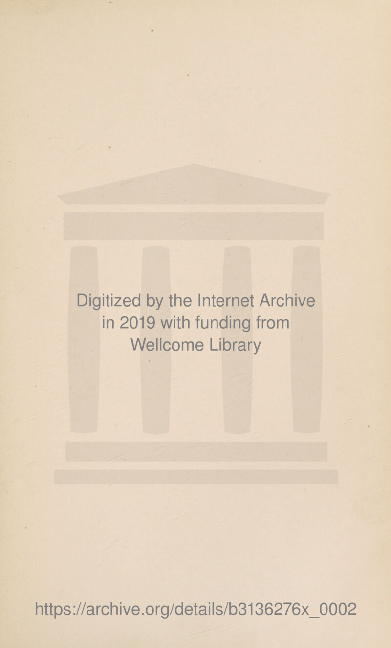 Digitized by the Internet Archive in 2019 with funding from Wellcome Library https://archive.org/details/b3136276x_0002