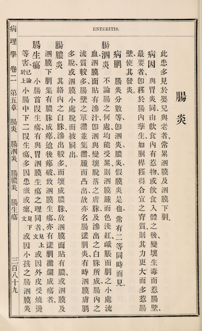 此患多見於嬰兒輿 病因與胃炎亂由 最要者、卽稽於腸內 酱使其發览 病服腸炎分數祭 腸洒炎不論腸么何、 也测膜}^貼有滲化 流質較^腸壁之單 多脱或测膜小處脫 腸騰炎其絡內之白 潮膜下網集有濃赚 腸生瘍小臟首段生 等歡祀幾小腸中下 岩者、常累测膜及测膜下網。 、 飮食巧有惹觀或飮食入體之歡變壞生毒而惹腸鉱 攀生、如脈稱輕得合宜之育嘗？則其力更大而多惹腸 卽测私濃龄假膜炎是化常有二等同時而見 獻均能受累、則测膜腥而色淺紅、蛾脹而觸记小處流 卽綱與變壞脫落之膚胀及渗出之白滕所豚腸內之 彌並集孤腫而曲恥故亦名腸蠻鹏乂4有時溯膜膚驅 而被腸脱 、 滕、滲出較多、而壞成濃脱故测膜面貼有臟或测膜及 成豁遙後攘孤致测膜生據亦有靈網滿爛成瘍氣 據有與胃綱膜生瘍之理同私^上或因外皮受燒烫 二段生瘍、多因患薇或敷^下或因小孩之腸测膜炎 病理學卷二第五章騰炎腸测炎腸濃炎腸生瘍 一二百八千九