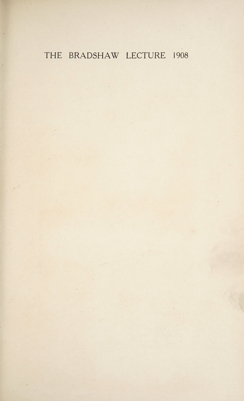 THE BRADSHAW LECTURE 1908