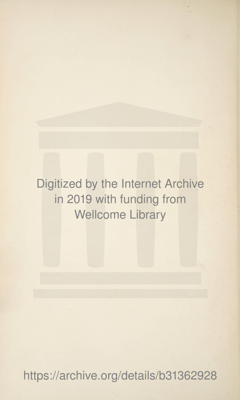 Digitized by the Internet Archive in 2019 with funding from Wellcome Library https ://arch i ve. o rg/detai Is/b31362928