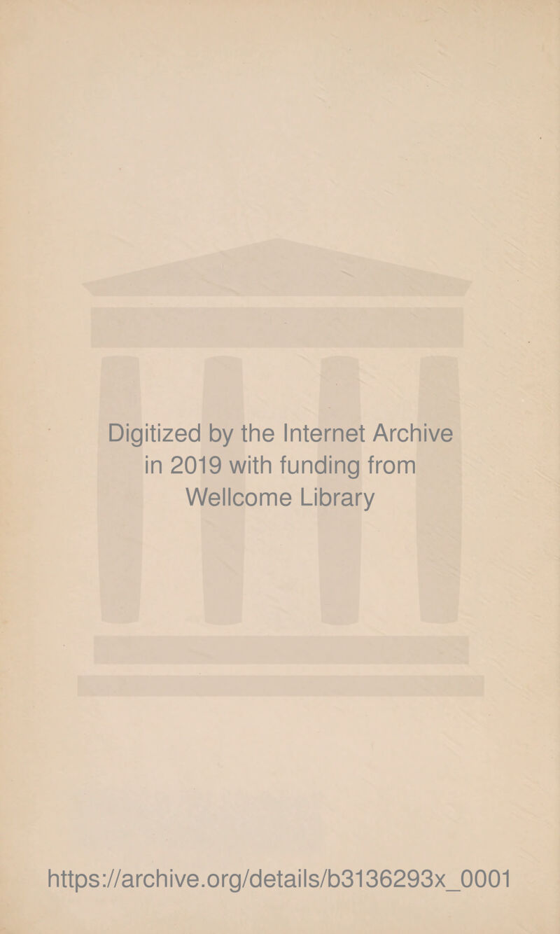 Digitized by the Internet Archive in 2019 with funding from Wellcome Library https://archive.org/details/b3136293x_0001