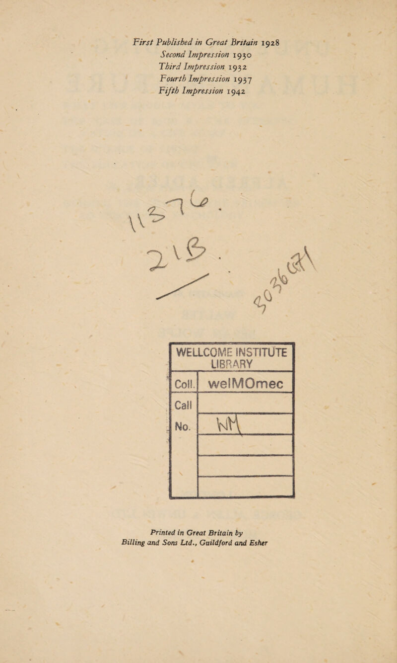 First Published in Great Britain 1928 Second Impression 1930 Tbird Impression 1932 Fourth Impression 1937 Fifth Impression 1942 WELLCOME INSTITUTE LIBRARY Co!!, welMOmec Call No, 13R \ Printed in Great Britain by Billing and Sons Ltd., Guildford and Esher ä