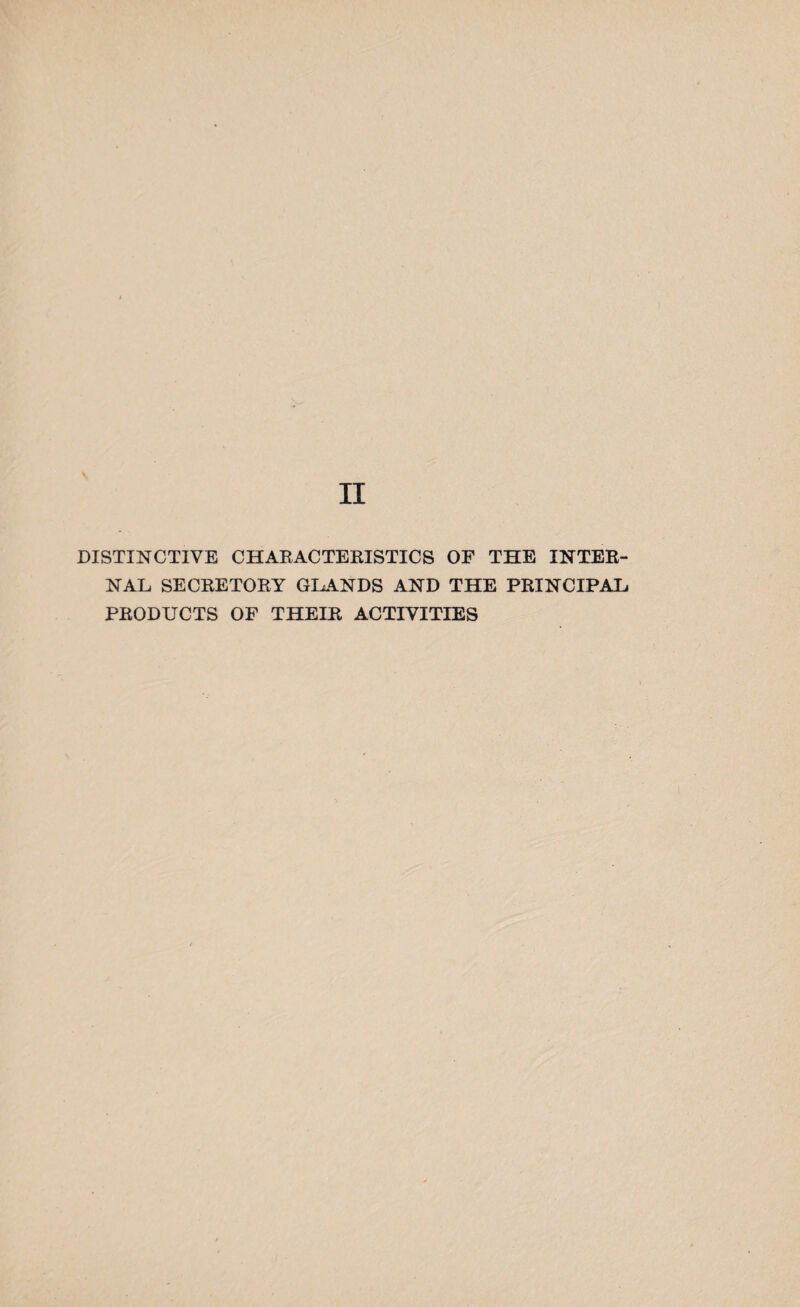 DISTINCTIVE CHARACTERISTICS OF THE INTER¬ NAL SECRETORY GLANDS AND THE PRINCIPAL PRODUCTS OF THEIR ACTIVITIES