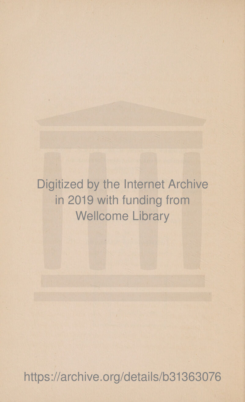 Digitized by the Internet Archive in 2019 with funding from Wellcome Library f https ://arch i ve .org/detai Is/b31363076