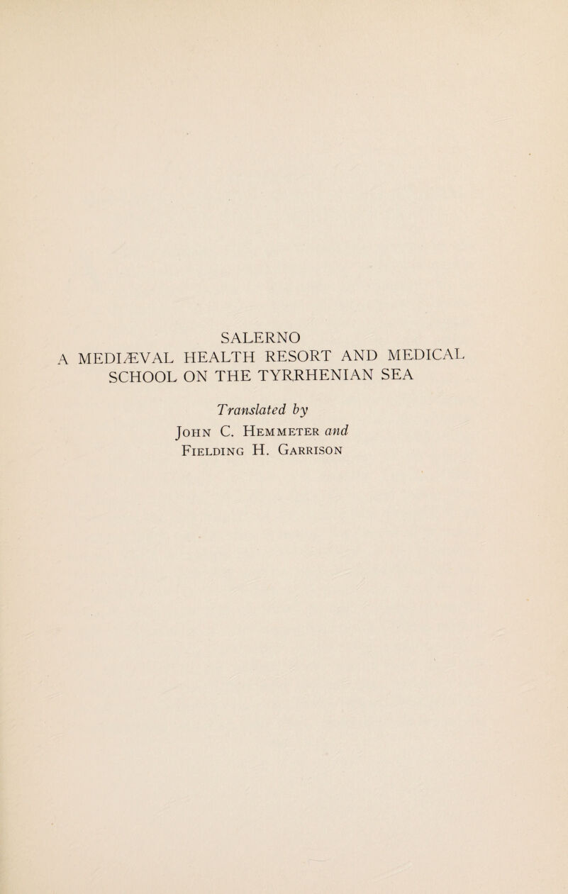 SALERNO A MEDI/EVAL HEALTH RESORT AND MEDICAL SCHOOL ON THE TYRRHENIAN SEA Translated by John C. Hem meter and Fielding H. Garrison