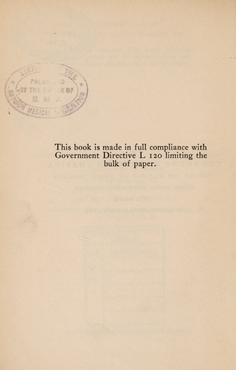 f; } r-.j y \ ' >* ' V/ i This book is made in full compliance with Government Directive L 120 limiting the bulk of paper.