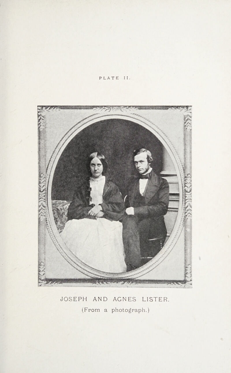 PLATE I I . Bj w JOSEPH AND AGNES LISTER. (From a photograph.)