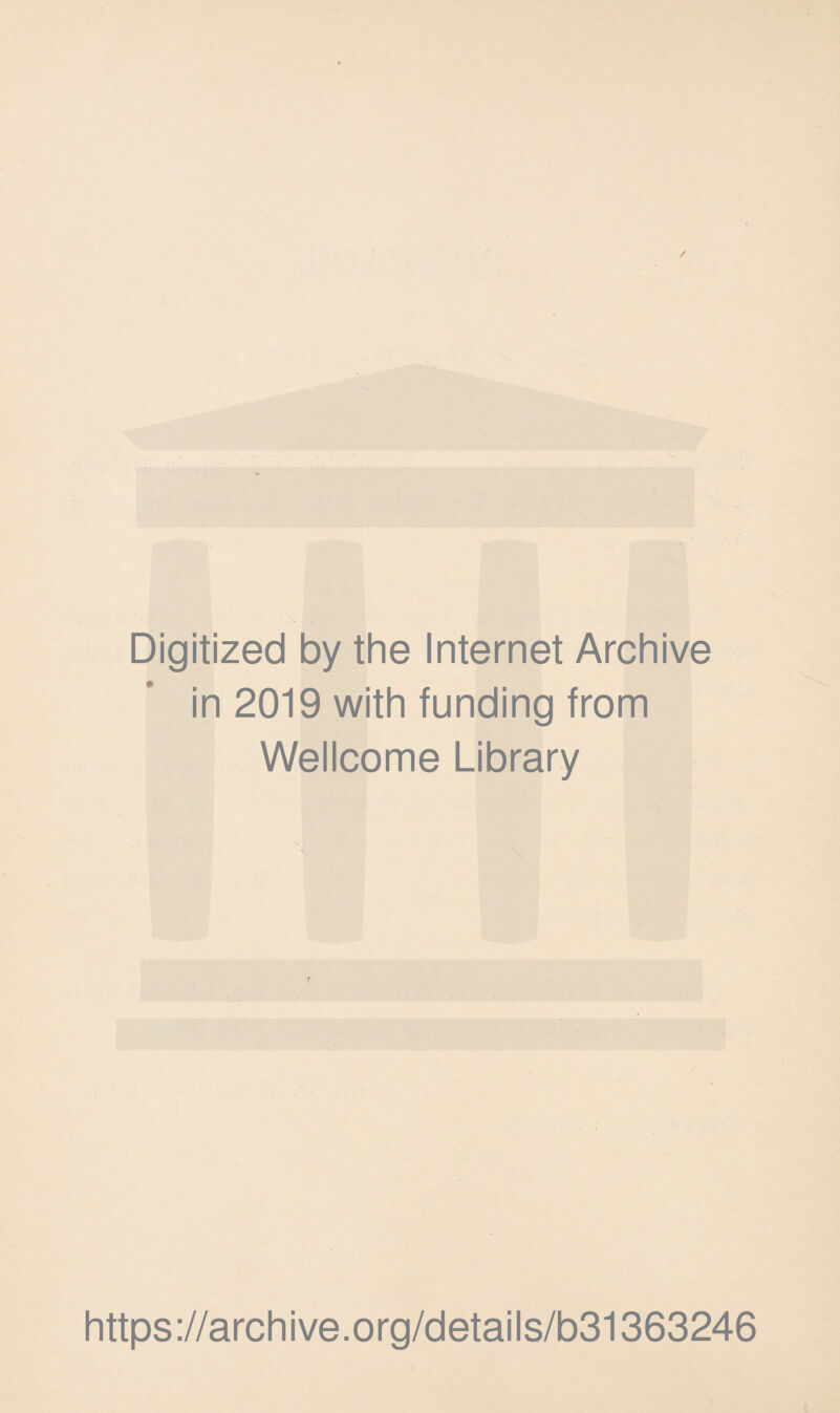 Digitized by the Internet Archive in 2019 with funding from Wellcome Library https ://arch i ve. o rg/detai I s/b31363246