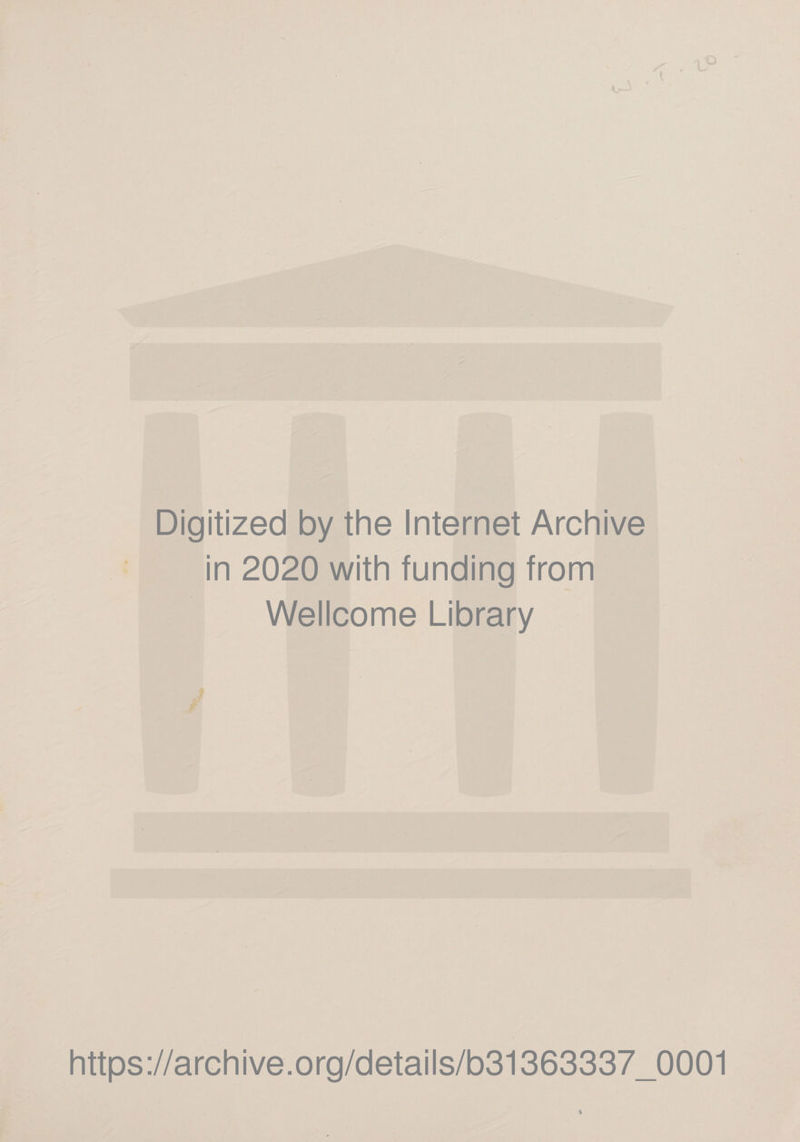 Digitized by the Internet Archive in 2020 with funding from Wellcome Library https://archive.org/details/b31363337_0001