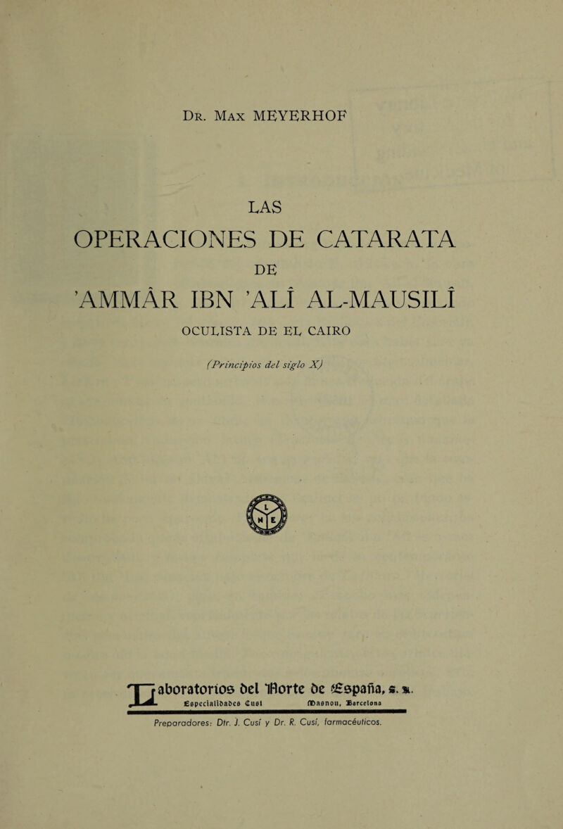 LAS OPERACIONES DE CATARATA DE ’AMMAR IBN ’ALl AL-MAUSILI OCULISTA DE EL CAIRO (Principios del siglo X) aboratorios bel IBortc be ££spana, s. &. EepecialiOa&es Cust flDaenou, Barcelono