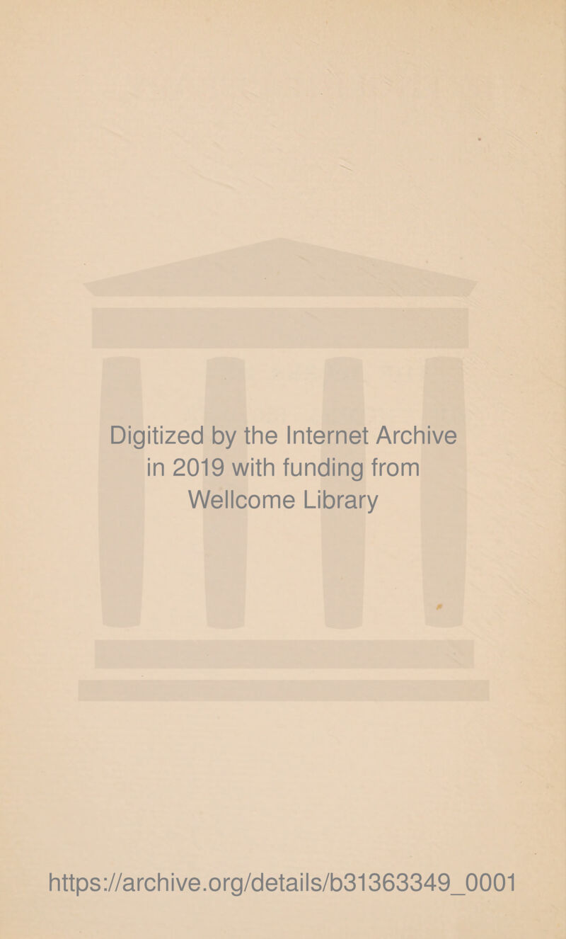 Digitized by the Internet Archive in 2019 with funding from Wellcome Library https://archive.org/details/b31363349_0001