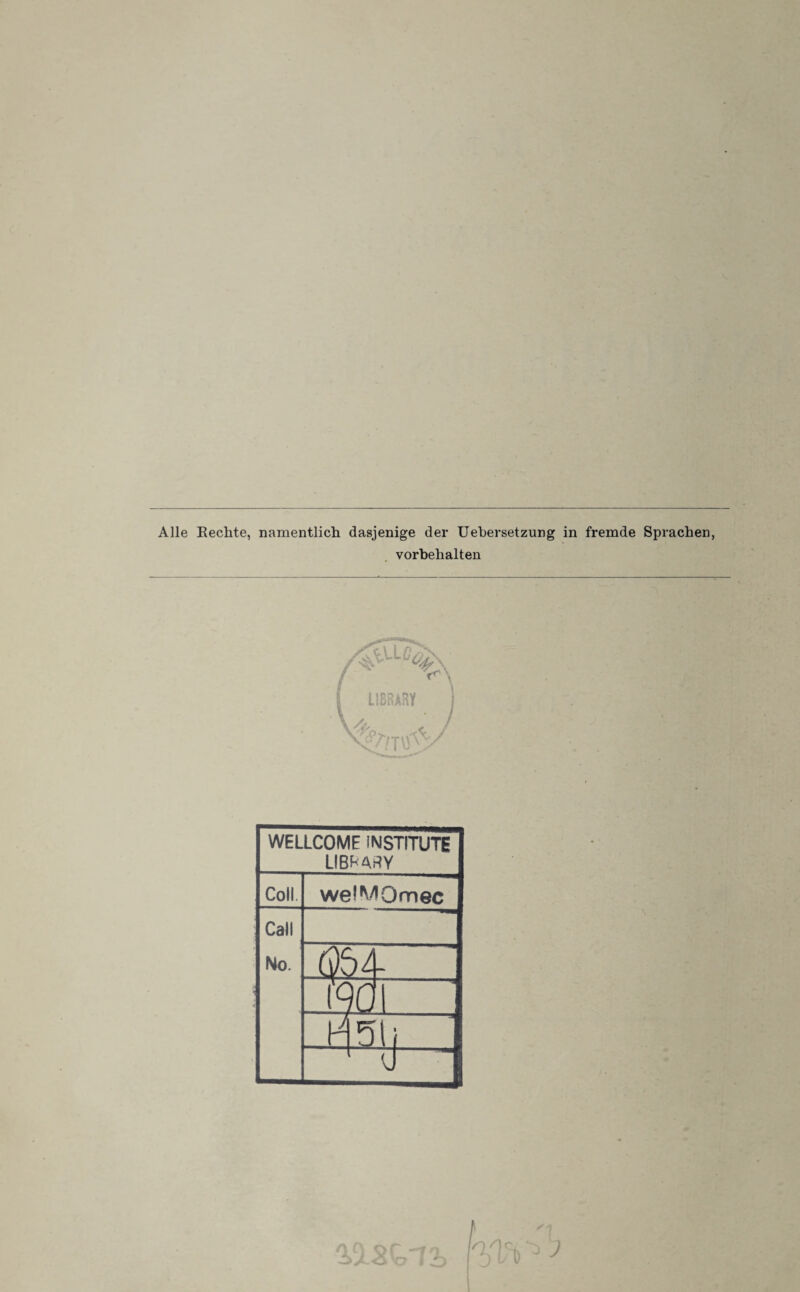 Alle Rechte, namentlich dasjenige der Uebersetzung in fremde Sprachen, Vorbehalten LIBRARY j TU WELLCOME INSTITUTE LIBRARY Coli. welMOmec Call No. QbA ho Hfs li I i j