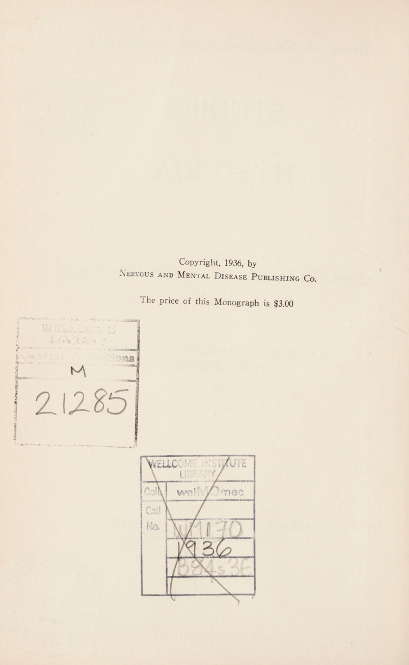 Copyright, 1936, by Nervous and Mental Disease Publishing Co. The price of this Monograph is $3.00