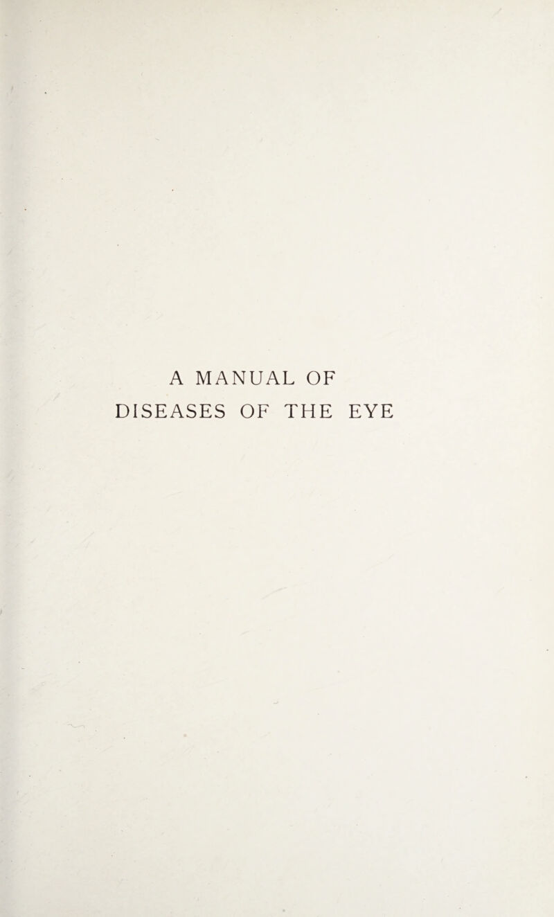 A MANUAL OF DISEASES OF THE EYE