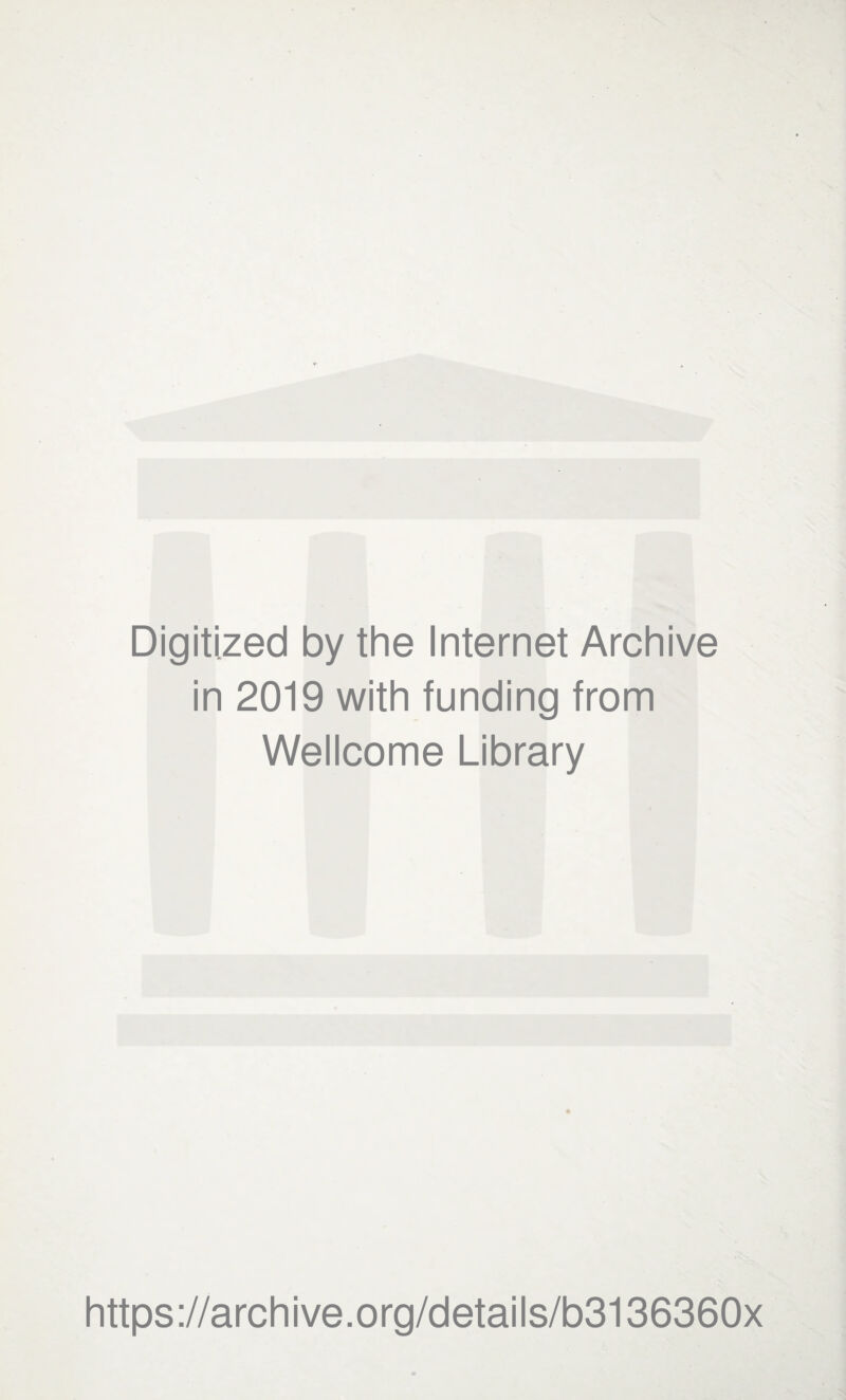 Digitized by the Internet Archive in 2019 with funding from Wellcome Library https://archive.org/details/b3136360x