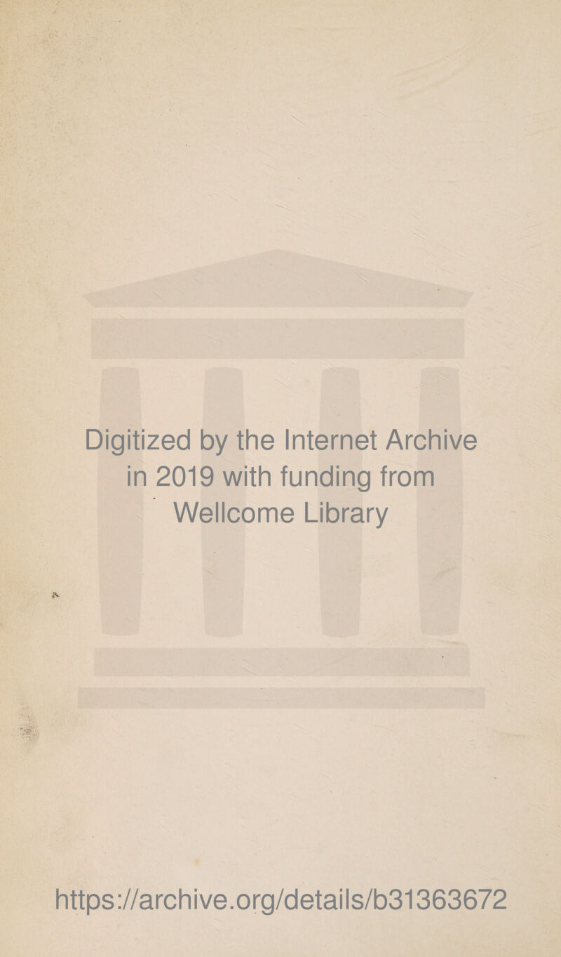 V ' Digitized by the Internet Archive in 2019 with funding from Wellcome Library https://archive.org/details/b31363672